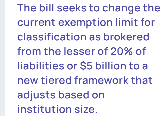 The bill seeks to change the current exemption limits for classification as brokered from the lesser of 20% of liabilities or $5 billion to a new tiered framework that adjust based on institution size.