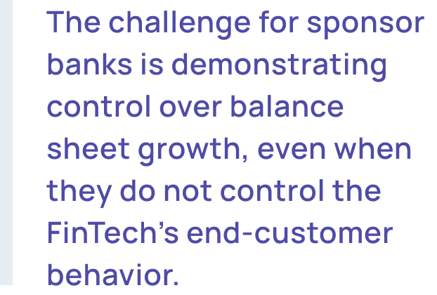 The challenge for sponsor banks is demonstrating control over balance sheet growth, even when they do not control the FinTech' end customer behavior.