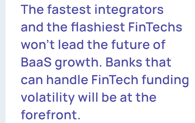 The fastest integrators and the flashiest FinTechs won't lead the future of BaaS growth. Banks that can handle FinTech funding volatility will be at the forefront.